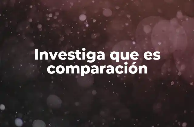 Investiga que es Comparación