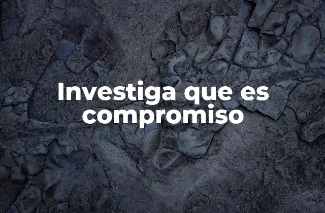 Investiga que es Compromiso