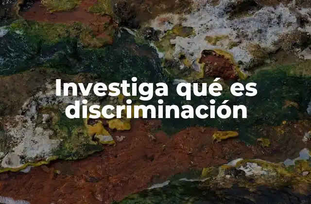 Investiga Qué es Discriminación