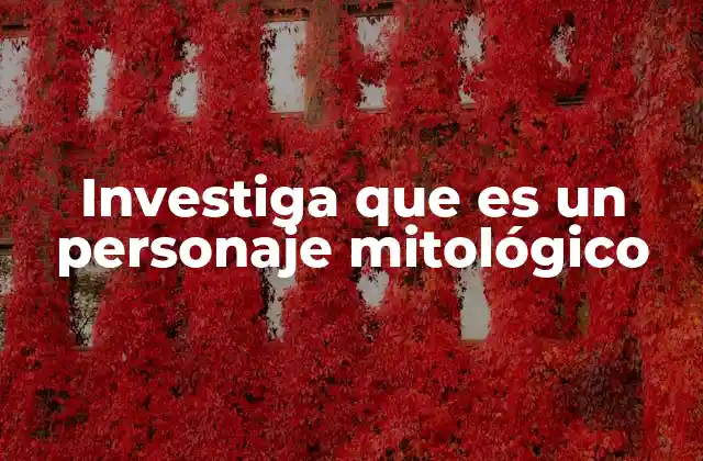 Investiga que es un Personaje Mitológico