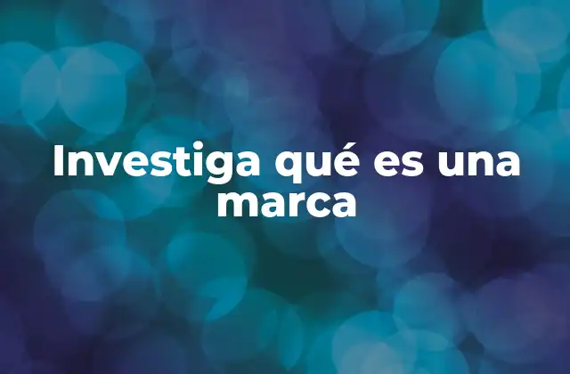 Investiga Qué es una Marca