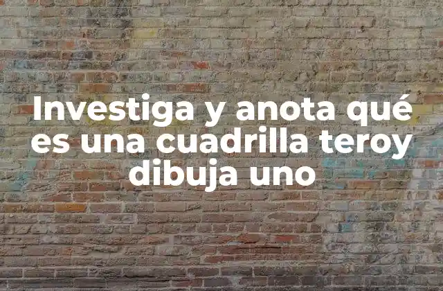 Investiga y Anota Qué es una Cuadrilla Teroy Dibuja Uno