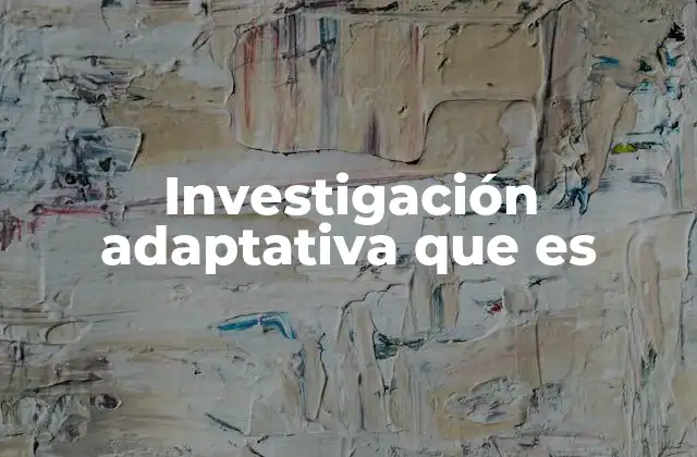 Investigación Adaptativa que es