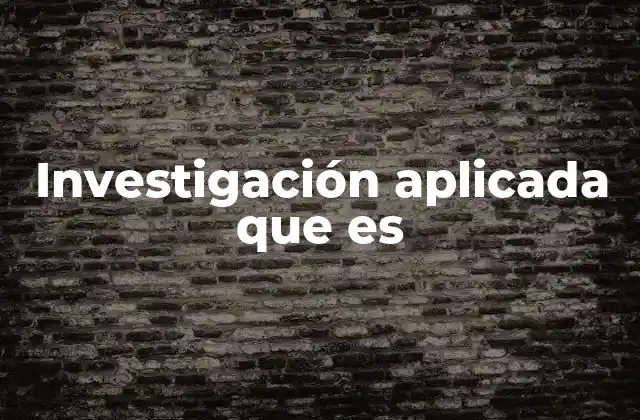 Investigación Aplicada que es
