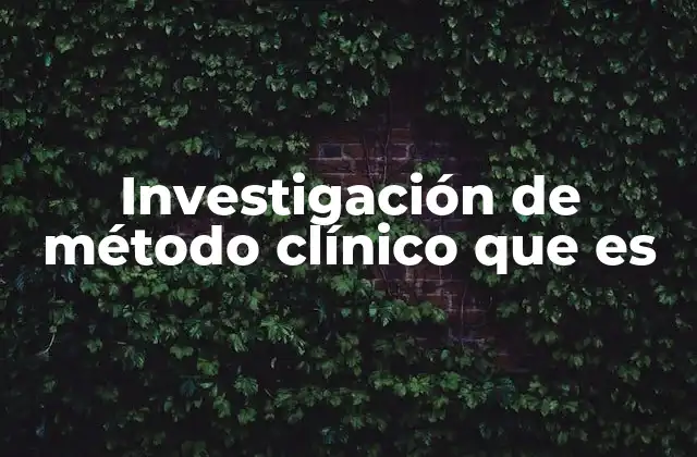 Investigación de Método Clínico que es