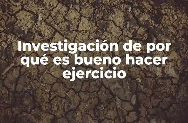Investigación de por Qué es Bueno Hacer Ejercicio