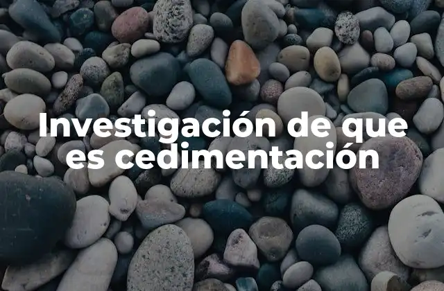 Investigación de que es Cedimentación