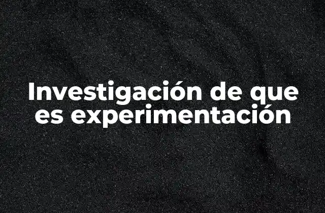 Investigación de que es Experimentación