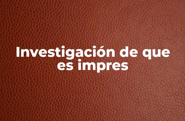 Investigación de que es Impres