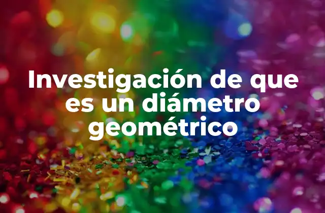 Investigación de que es un Diámetro Geométrico