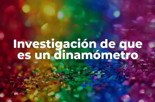 Investigación de que es un Dinamómetro