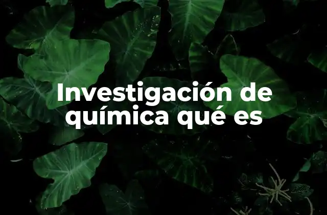 Investigación de Química Qué es