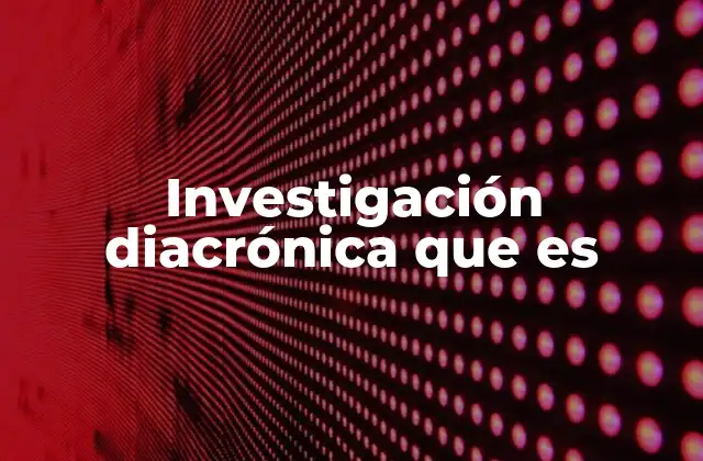 Investigación Diacrónica que es