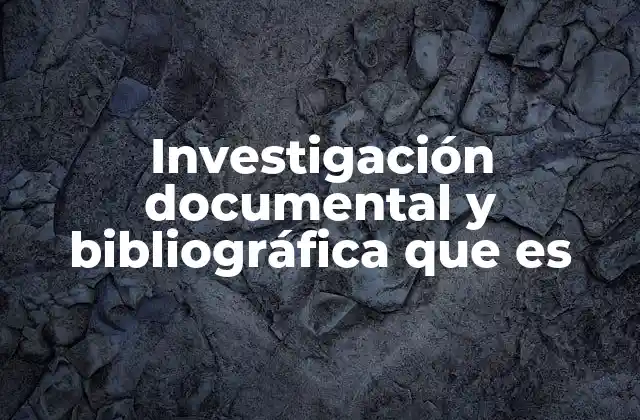 Investigación Documental y Bibliográfica que es