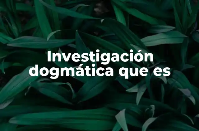 Investigación Dogmática que es