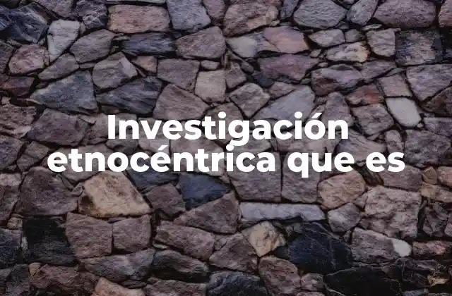 El impacto de la visión sesgada en la investigación cultural