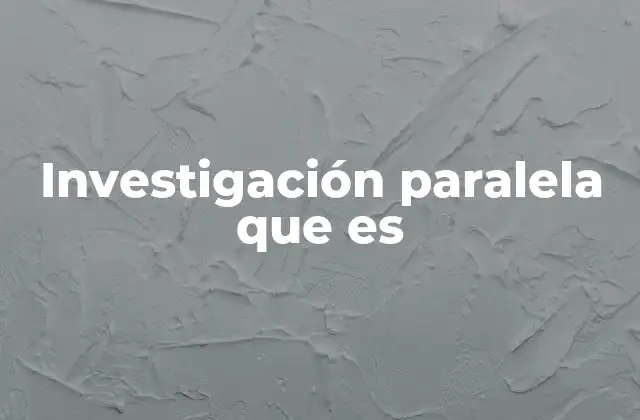 Investigación Paralela que es