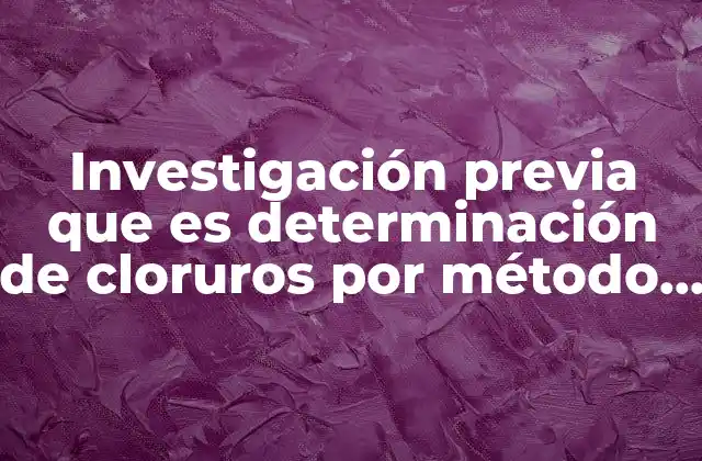 Investigación Previa que es Determinación de Cloruros por Método Mohr
