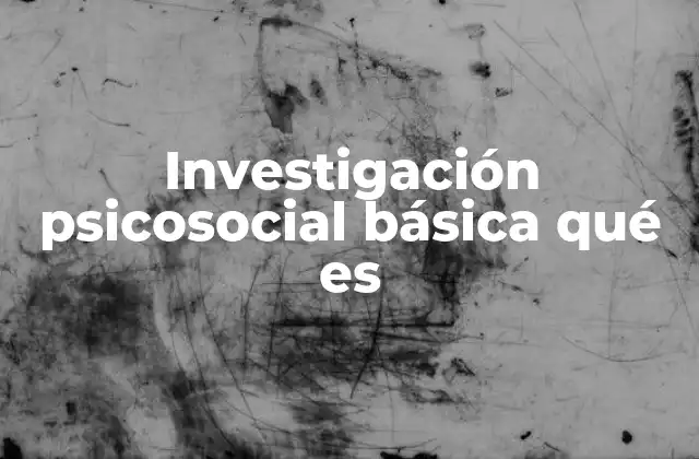 Investigación Psicosocial Básica Qué es