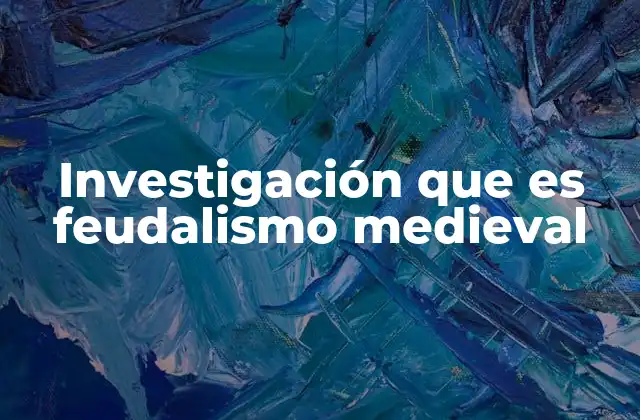 Investigación que es Feudalismo Medieval