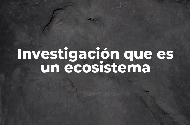 Investigación que es un Ecosistema