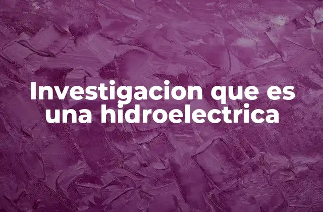 Investigacion que es una Hidroelectrica