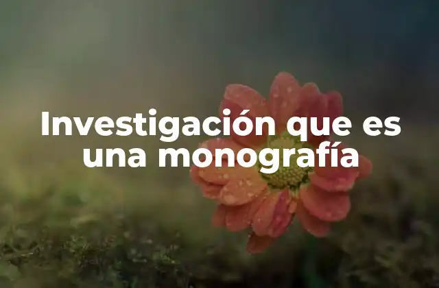 Investigación que es una Monografía