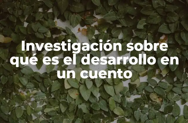 Investigación sobre Qué es el Desarrollo en un Cuento