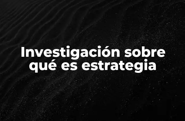 Investigación sobre Qué es Estrategia