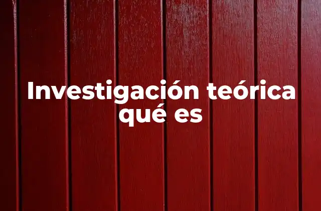 Investigación Teórica Qué es