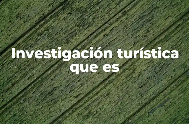 Investigación Turística que es