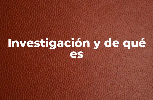 Investigación y de Qué es