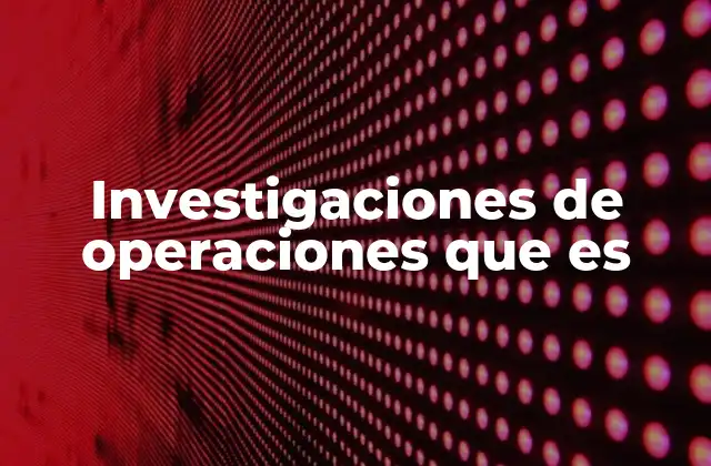 Investigaciones de Operaciones que es