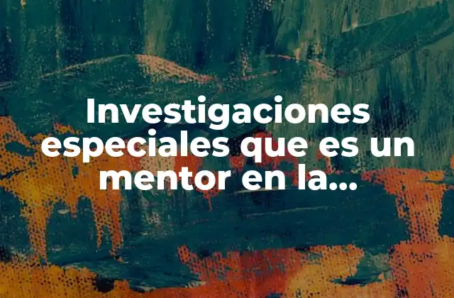 Investigaciones Especiales que es un Mentor en la Enseñanza