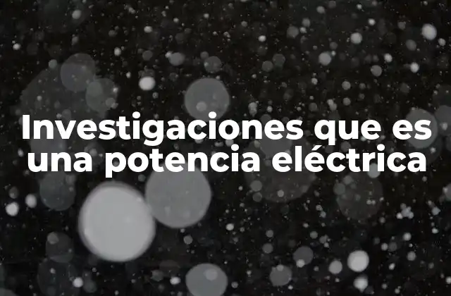 Investigaciones que es una Potencia Eléctrica