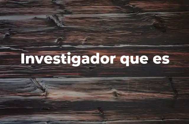 Investigador que es