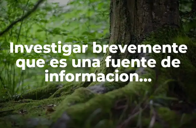 Investigar Brevemente que es una Fuente de Informacion Secundarias