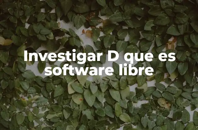 Investigar D que es Software Libre