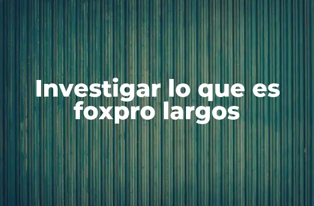 Investigar Lo que es Foxpro Largos 2 El papel de FoxPro en la evolución de los sistemas de gestión de bases de datos