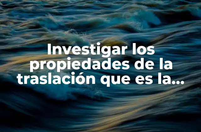 Investigar los Propiedades de la Traslación que es la Directriz