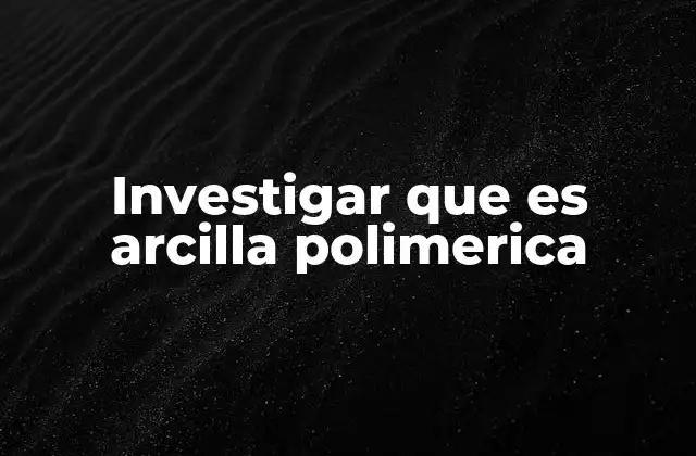 Investigar que es Arcilla Polimerica