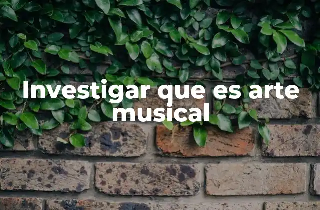 Investigar que es Arte Musical