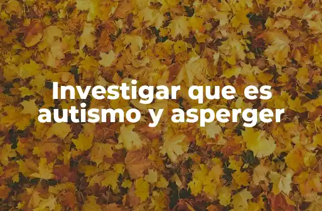 Investigar que es Autismo y Asperger