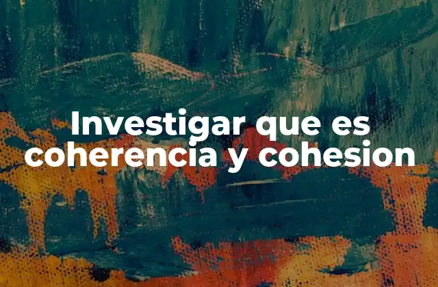 Investigar que es Coherencia y Cohesion