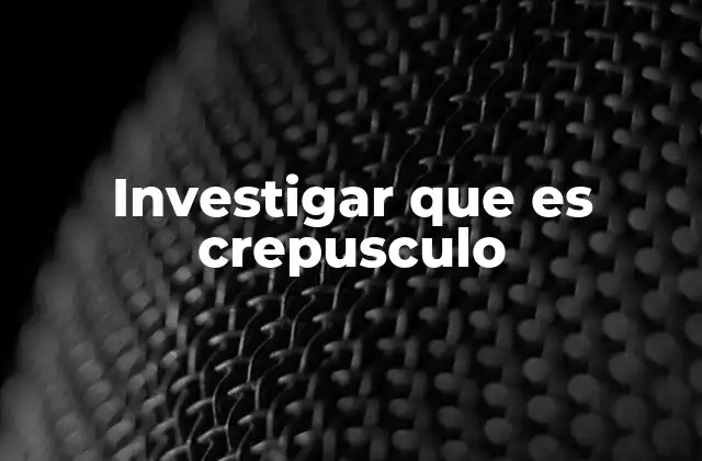 Investigar que es Crepusculo