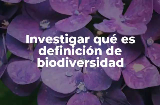 Investigar Qué es Definición de Biodiversidad