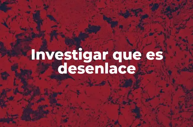Investigar que es Desenlace