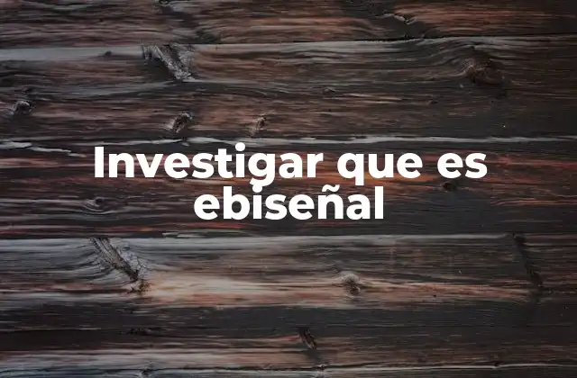 Investigar que es Ebiseñal