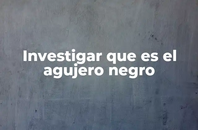 Investigar que es el Agujero Negro
