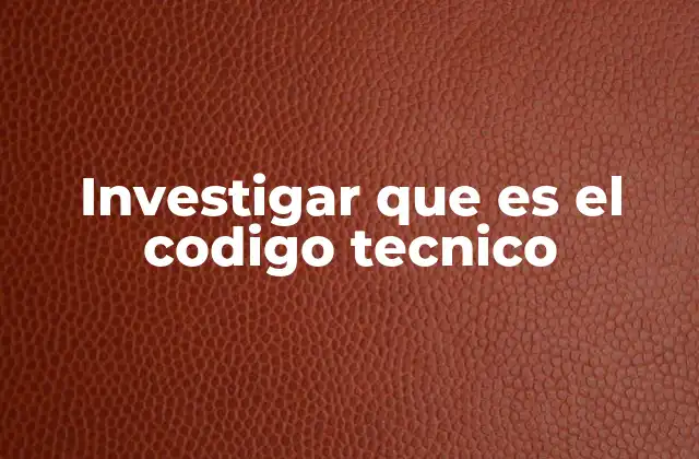 Investigar que es el Codigo Tecnico
